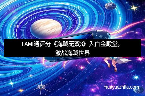 FAMI通评分《海贼无双3》入白金殿堂，激战海贼世界
