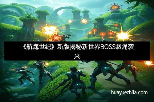 《航海世纪》新版揭秘新世界BOSS汹涌袭来